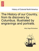 The History of our Country, from its discovery by Columbus. Illustrated by engravings and portraits.