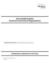 Field Manual FM 4-02.12 Army Health System Command and Control Organizations