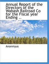 Annual Report of the Directors of the Wabash Railroad Co for the Fiscal Year Ending ..