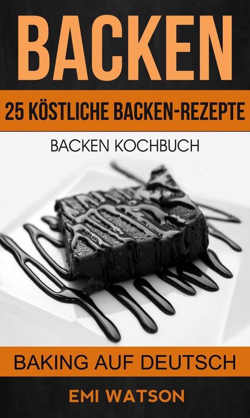 Backen: Backen Kochbuch: 25 Köstliche Backen-Rezepte (Bakin ... - cover
