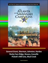 The Atlanta and Savannah Campaigns 1864: The U.S. Army Campaigns of the Civil War - General Grant, Sherman, Johnston, Hardee, Rocky Face Ridge, Resaca, Cassville, Pickett's Mill Line, Mud Creek
