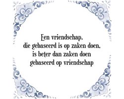 Tegeltje met Spreuk (relatiegeschenken): Een vriendschap, die gebaseerd is op zaken doen, is beter dan zaken doen gebaseerd op vriendschap + Cadeau verpakking & Plakhanger