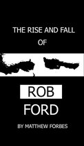 The Rise and Fall of Rob Ford
