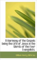 A Harmony of the Gospels Being the Life of Jesus in the Words of the Four Evangelists.