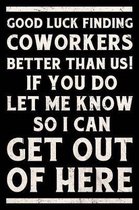 Good Luck Finding Coworkers Better Than Us! If You Do Let Me Know So I Can Get Out Of Here Journal White