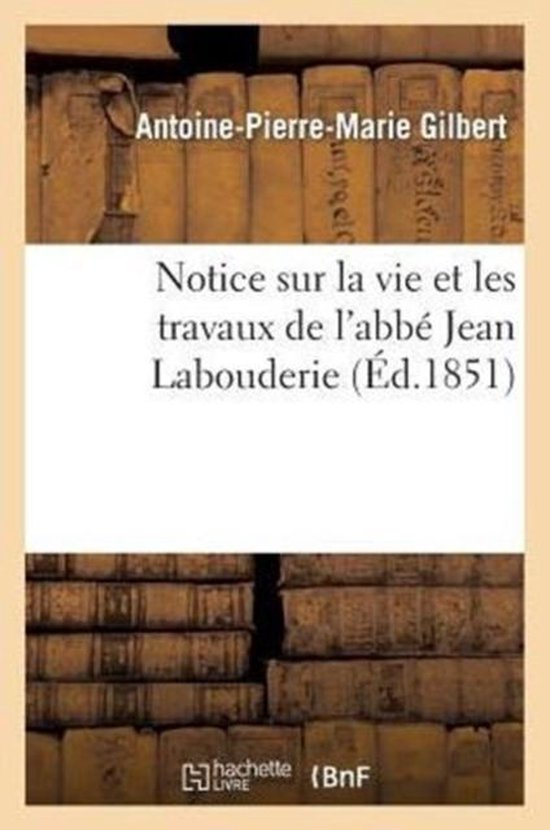 Notice Sur La Vie Et Les Travaux de L'Abbe Jean Labouderie, Membre de La Societe Des Antiquaires