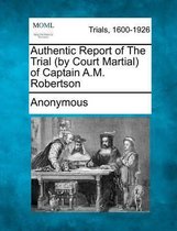 Authentic Report of the Trial (by Court Martial) of Captain A.M. Robertson