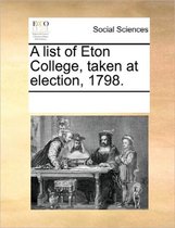 A List of Eton College, Taken at Election, 1798.