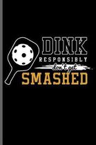 Drink responsibly don't get smashed
