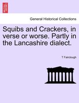 Squibs and Crackers, in Verse or Worse. Partly in the Lancashire Dialect.