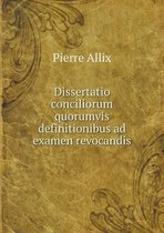 Dissertatio conciliorum quorumvis definitionibus ad examen revocandis