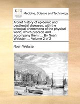 A brief history of epidemic and pestilential diseases, with the principal phenomena of the physical world, which precede and accompany them, ... By Noah Webster, ... Volume 2 of 2