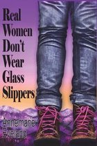 Real Women Don't Wear Glass Slippers