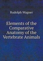 Elements of the Comparative Anatomy of the Vertebrate Animals