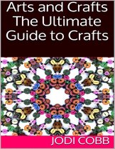 Arts and Crafts: The Ultimate Guide to Crafts