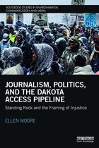Routledge Studies in Environmental Communication and Media - Journalism, Politics, and the Dakota Access Pipeline