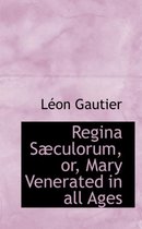 Regina S Culorum, Or, Mary Venerated in All Ages