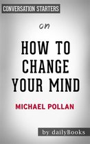 How To Change Your Mind: What the New Science of Psychedelics Teaches Us About Consciousness, Dying, Addiction, Depression, and Transcendence by Michael Pollan Conversation Starters