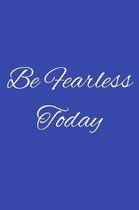 Be Fearless Today