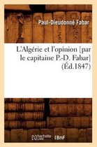 Histoire- L'Alg�rie Et l'Opinion [Par Le Capitaine P.-D. Fabar] (�d.1847)