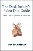 The Desk Jockey's Paleo Diet Guide: How I lost 30 pounds in 3 months