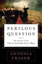 Couverture du livre "Perilous Question: The Drama of the Great Reform Bill 1832" par Antonia Fraser. Une peinture d'une foule et d'orateurs au-dessus du texte.