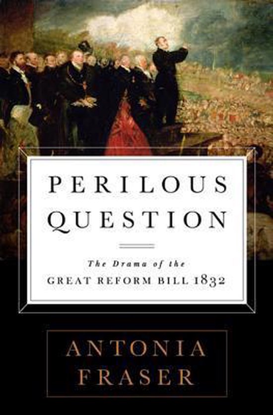 Couverture du livre "Perilous Question: The Drama of the Great Reform Bill 1832" par Antonia Fraser. Une peinture d'une foule et d'orateurs au-dessus du texte.