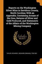 Reports on the Washington Silver Mine in Davidson County, North Carolina; With an Appendix, Containing Assays of the Ores, Returns of Silver and Gold Produced, and Statements of the Affairs o
