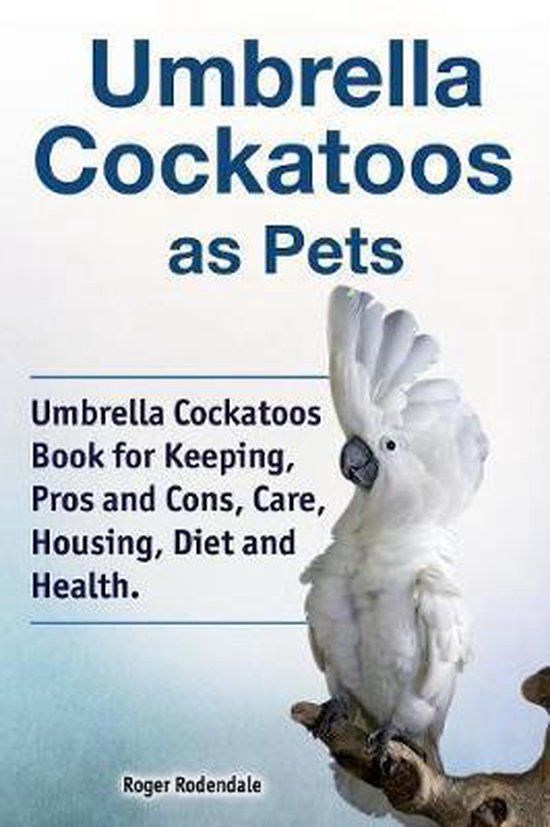 Umbrella Cockatoos as Pets. Umbrella Cockatoos Book for Keep ... - cover