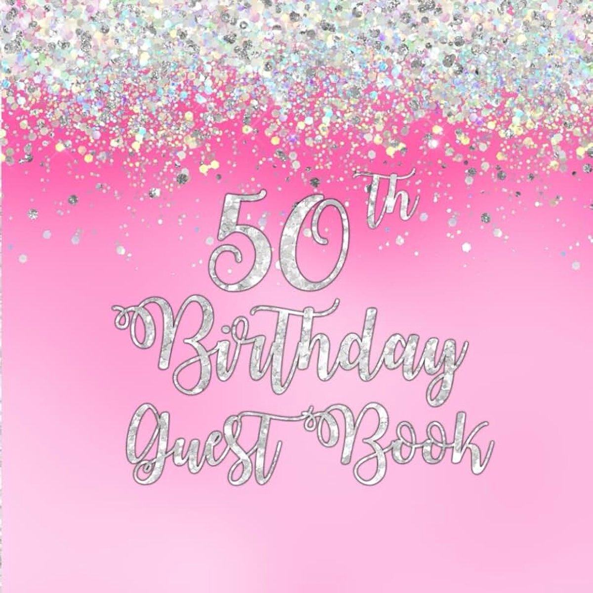 Sliver Glitter on Pink 50th Birthday Guest Book: 50th Birthday Guest Book with White Silver Glitter on Pink Design and Added Message Pages or Gift Log
