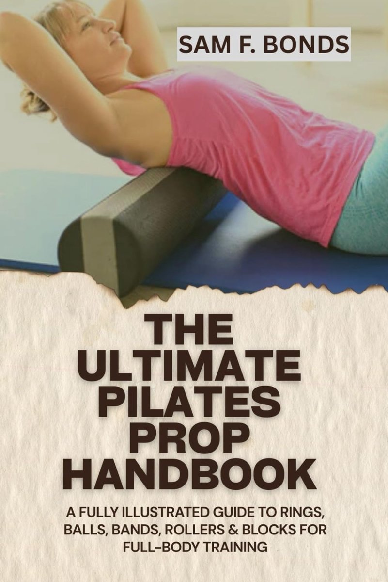 THE ULTIMATE PILATES PROP HANDBOOK: A Fully Illustrated Guide to Rings, Balls, Bands, Rollers & Blocks for Full-Body - ShopVlot