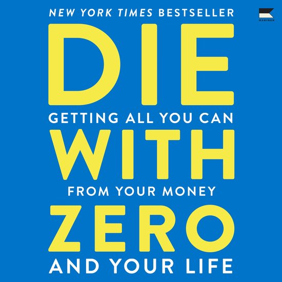 Boekcover met gele tekst op een blauwe achtergrond. Titel: Die with Zero. New York Times Bestseller.