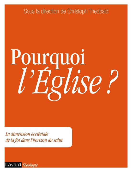 Livre "Pourquoi l'Église ?" sous la direction de Christoph Theobald, avec "La dimension ecclésiale de la foi dans l'horizon du salut" sur fond orange.