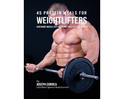 45 Protein Meals for Weightlifters: Gain More Muscle In 4 Weeks Without Pills or Shakes