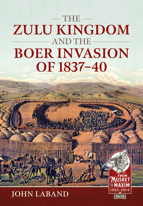 From Musket to Maxim 1815-1914- The Zulu Kingdom and the Boer Invasion of 1837–1840