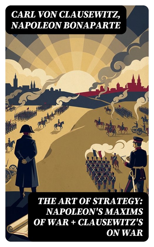 The Art of Strategy: Napoleon's Maxims of War + Clausewitz's ... - cover