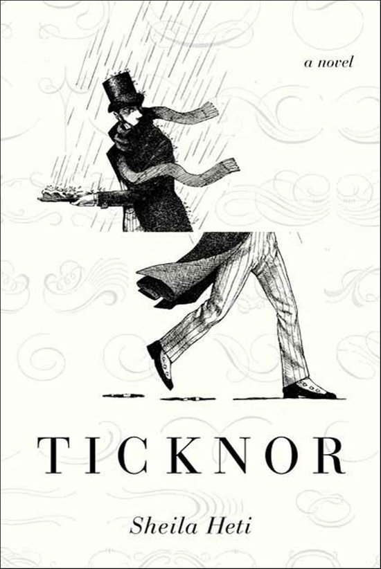 Titel 'Ticknor' door Sheila Heti. Illustratie van een man in een regenachtige omgeving, met gestreepte broek en hoge hoed.