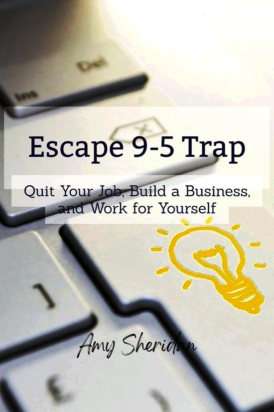 Escape 9-5 Trap: Quit Your Job, Build a Business, and Work f ... - cover