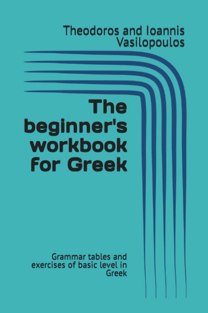 Grieks Leren voor Beginners: Werkboek met Grammatica Tabellen en Oefeningen (A1/A2 Niveau)