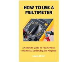 Multimeter Gebruik: Complete Gids voor het Meten van Spanning, Weerstand, Continuïteit en Ampère