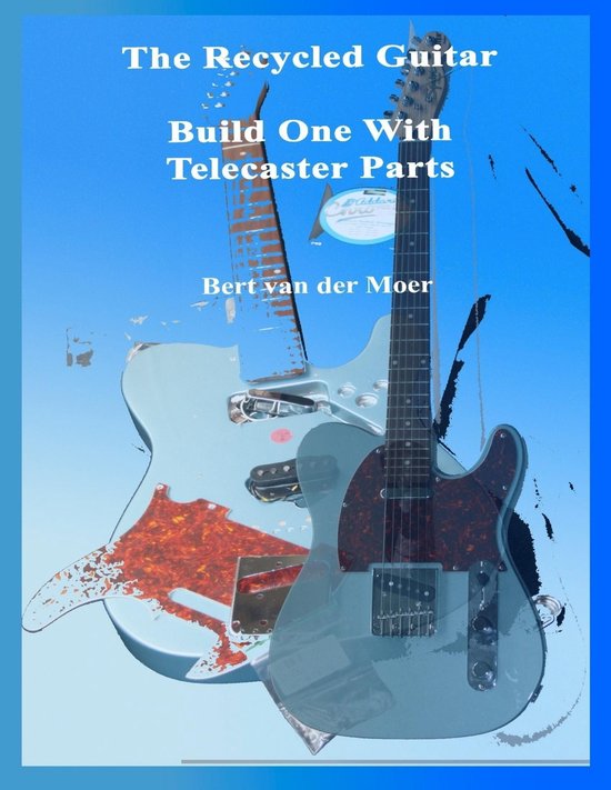 The Recycled Guitar : Build One With Telecaster Parts - cover