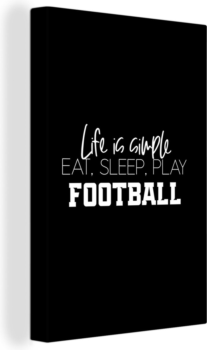 Canvas Schilderij Spreuken - Life is simple, eat sleep play football - Quotes - Voetbal - 80x120 cm - Wanddecoratie - Vaderdag cadeau - Geschenk - Cadeautje voor hem - Tip - Mannen