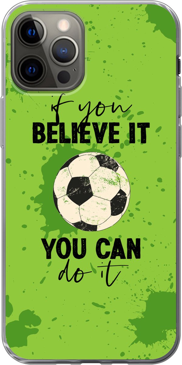 Telefoonhoesje Geschikt voor iPhone 13 Pro hoesje - If you believe it, you can do it - Spreuk - Quotes - Voetbal - Siliconen Telefoonhoesje Telefoonhoesje