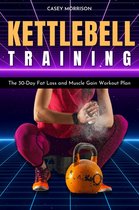 Kettlebell Training: The 30-Day Fat Loss and Muscle Gain Workout Plan