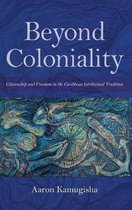 Beyond Coloniality: Citizenship and Freedom in the Caribbean Intellectual Tradition