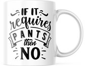 Mok met tekst: If it requires pants then no | Grappige mok | Grappige Cadeaus