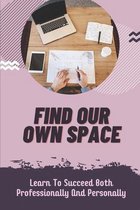 Find Our Own Space: Learn To Succeed Both Professionally And Personally