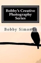 Bobby's Creative Photography Series: Volume 1