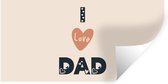 Muurstickers - Sticker Folie - Vaderdag - Spreuken - Quotes - I love dad - 160x80 cm - Plakfolie - Muurstickers Kinderkamer - Zelfklevend Behang - Vaderdag cadeautje - Cadeau voor vader en papa - Zelfklevend behangpapier - Stickerfolie