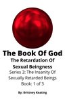 The Insanity Of Sexually Retarded Beings 1 - The Book Of God